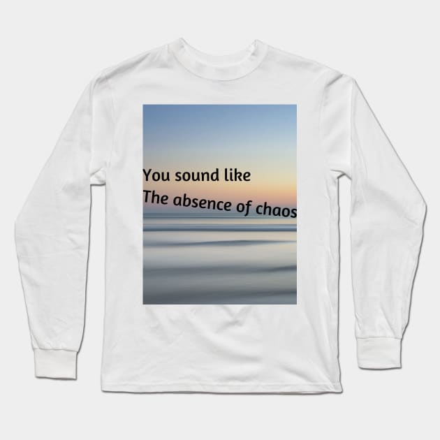 You sound like the absence of chaos Long Sleeve T-Shirt by McCAYz